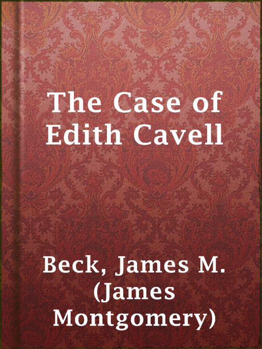 Title details for The Case of Edith Cavell by James M. (James Montgomery) Beck - Available